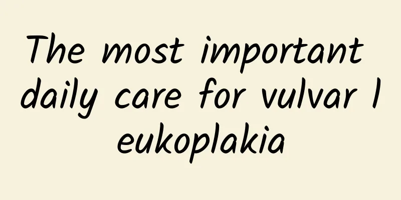 The most important daily care for vulvar leukoplakia