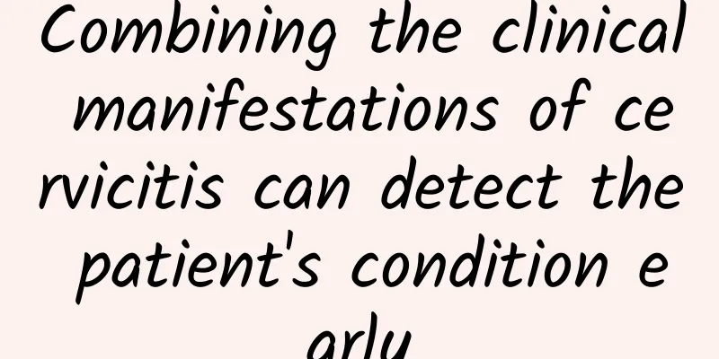 Combining the clinical manifestations of cervicitis can detect the patient's condition early