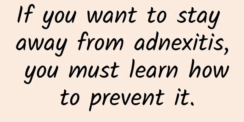 If you want to stay away from adnexitis, you must learn how to prevent it.
