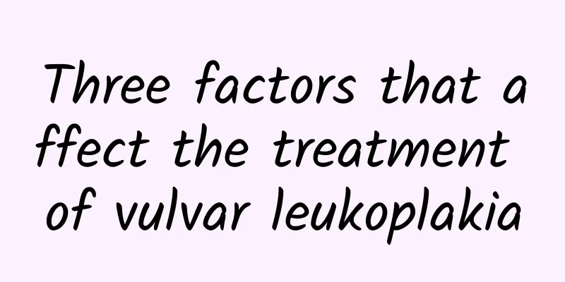 Three factors that affect the treatment of vulvar leukoplakia