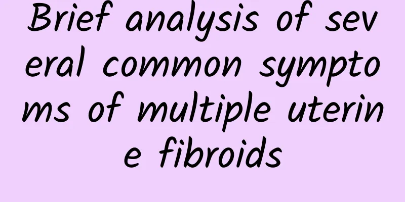 Brief analysis of several common symptoms of multiple uterine fibroids