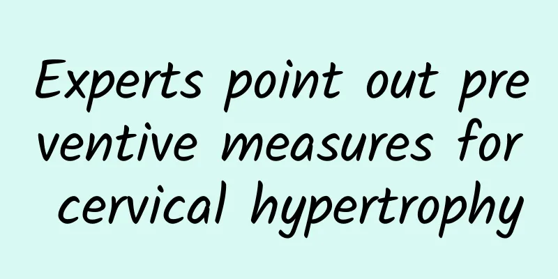 Experts point out preventive measures for cervical hypertrophy