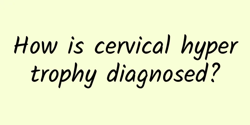 How is cervical hypertrophy diagnosed?