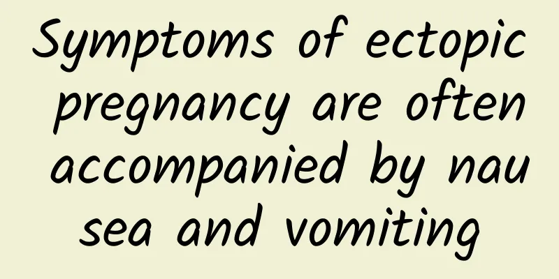 Symptoms of ectopic pregnancy are often accompanied by nausea and vomiting