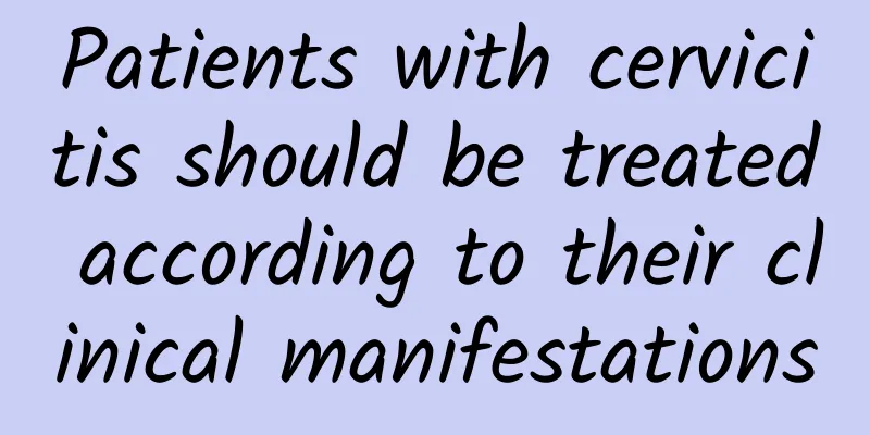 Patients with cervicitis should be treated according to their clinical manifestations