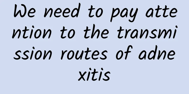 We need to pay attention to the transmission routes of adnexitis