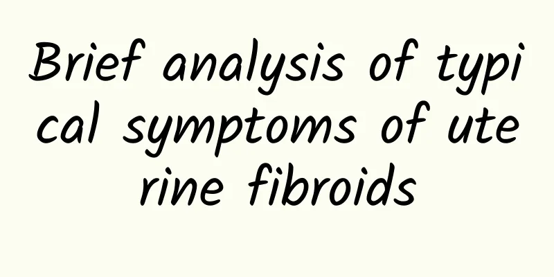 Brief analysis of typical symptoms of uterine fibroids