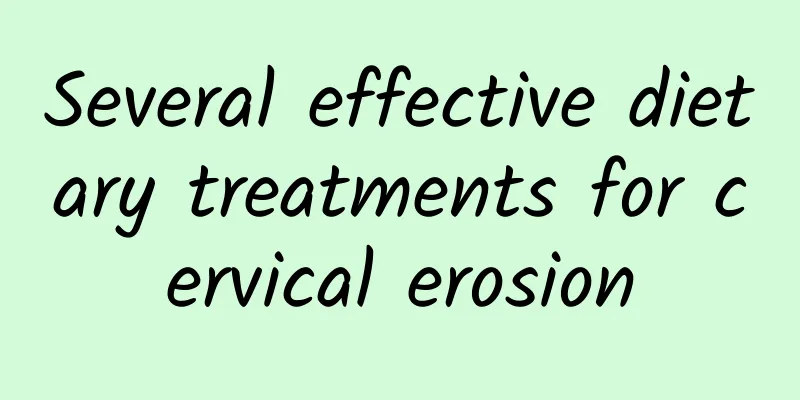 Several effective dietary treatments for cervical erosion