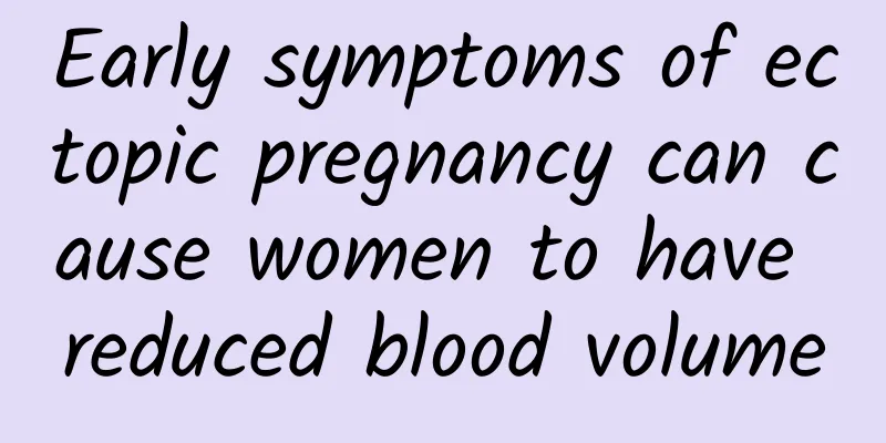Early symptoms of ectopic pregnancy can cause women to have reduced blood volume