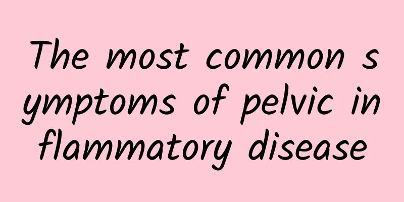 The most common symptoms of pelvic inflammatory disease