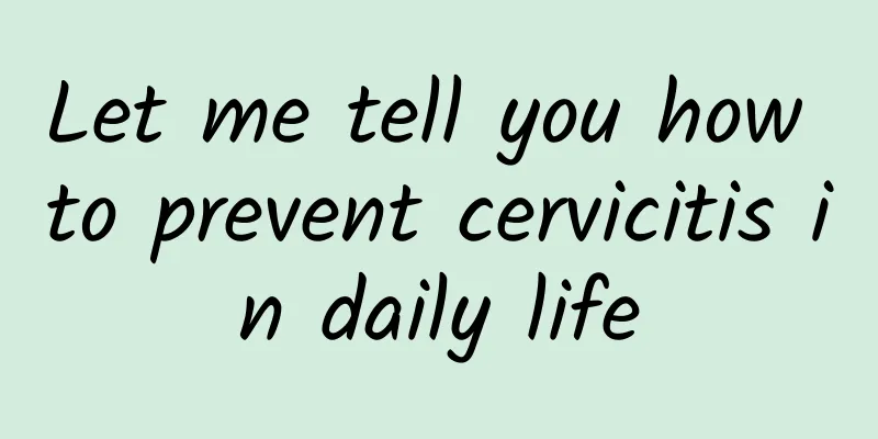 Let me tell you how to prevent cervicitis in daily life