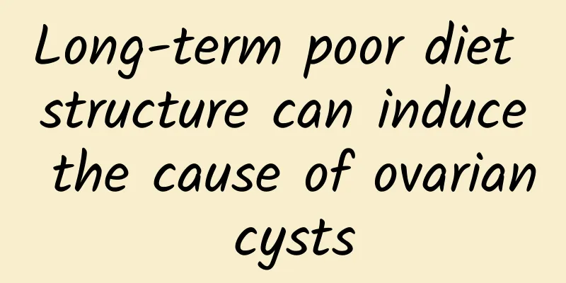 Long-term poor diet structure can induce the cause of ovarian cysts