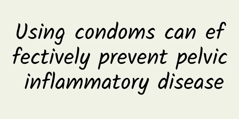 Using condoms can effectively prevent pelvic inflammatory disease