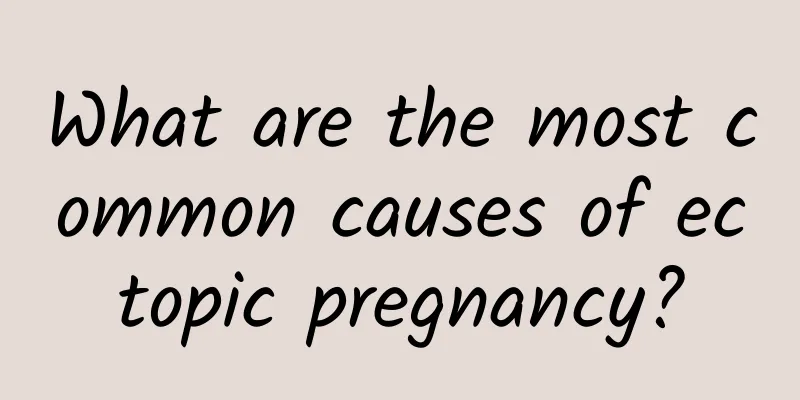 What are the most common causes of ectopic pregnancy?