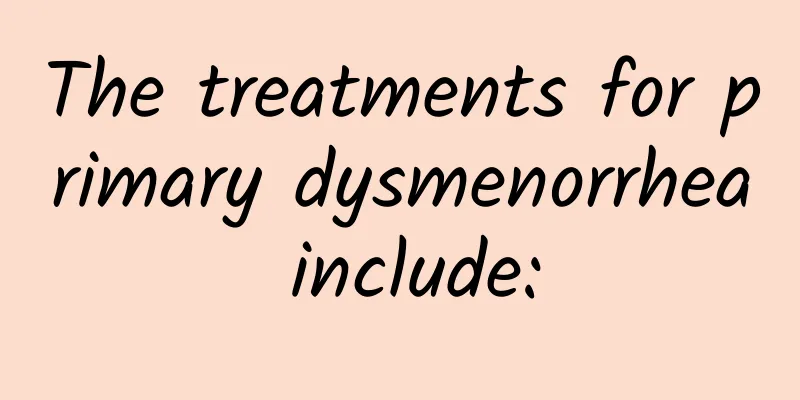 The treatments for primary dysmenorrhea include: