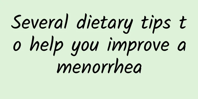 Several dietary tips to help you improve amenorrhea