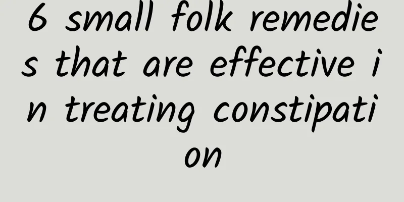 6 small folk remedies that are effective in treating constipation