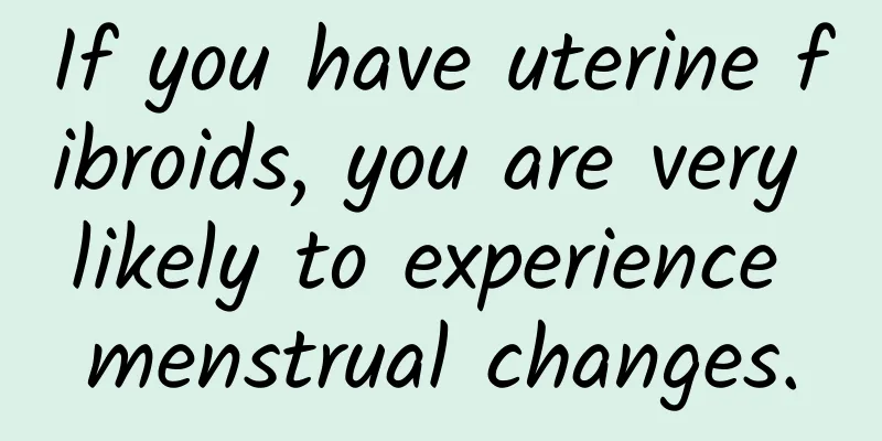 If you have uterine fibroids, you are very likely to experience menstrual changes.