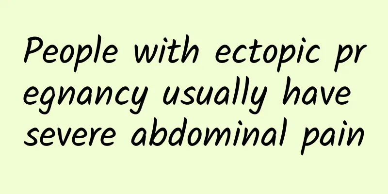 People with ectopic pregnancy usually have severe abdominal pain