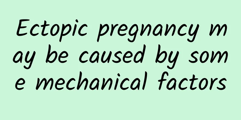 Ectopic pregnancy may be caused by some mechanical factors