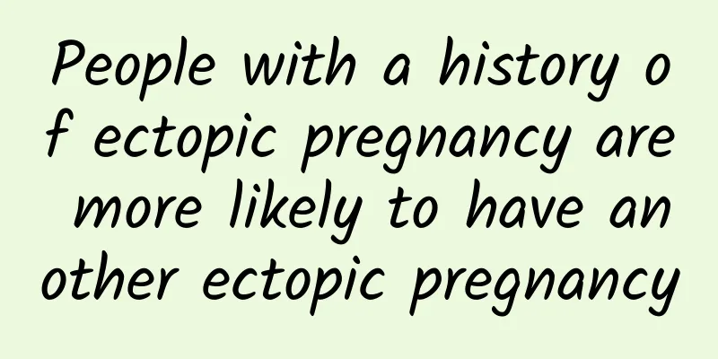People with a history of ectopic pregnancy are more likely to have another ectopic pregnancy