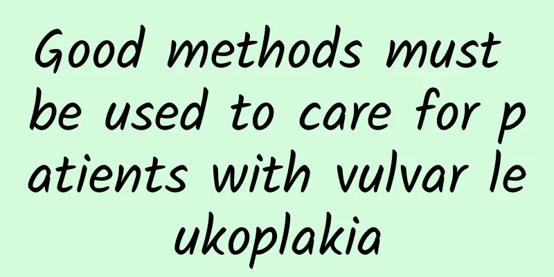 Good methods must be used to care for patients with vulvar leukoplakia