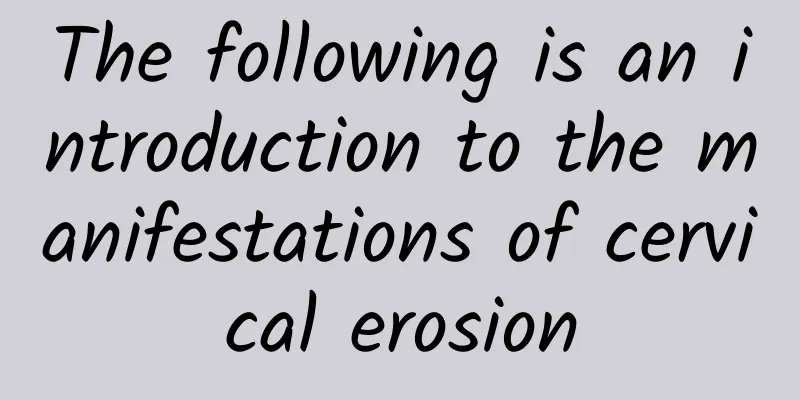 The following is an introduction to the manifestations of cervical erosion