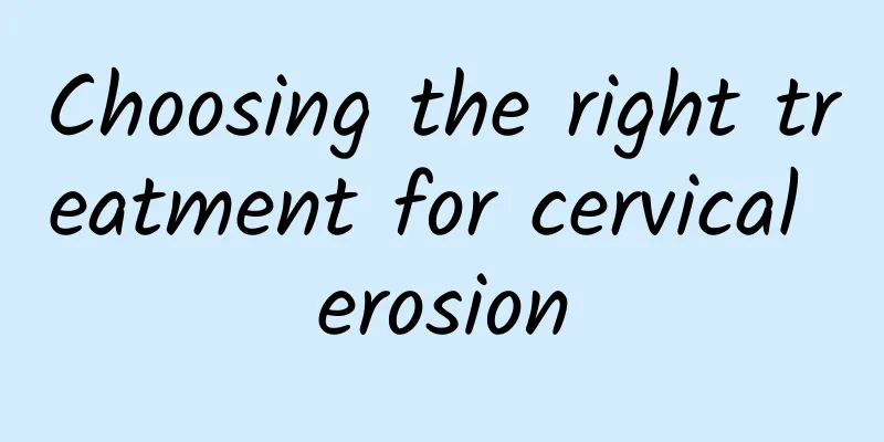 Choosing the right treatment for cervical erosion