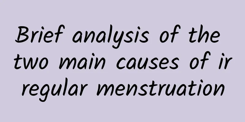 Brief analysis of the two main causes of irregular menstruation