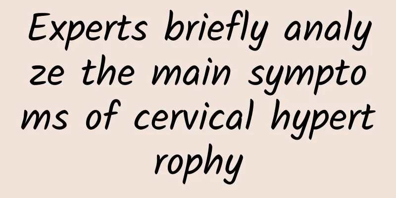 Experts briefly analyze the main symptoms of cervical hypertrophy