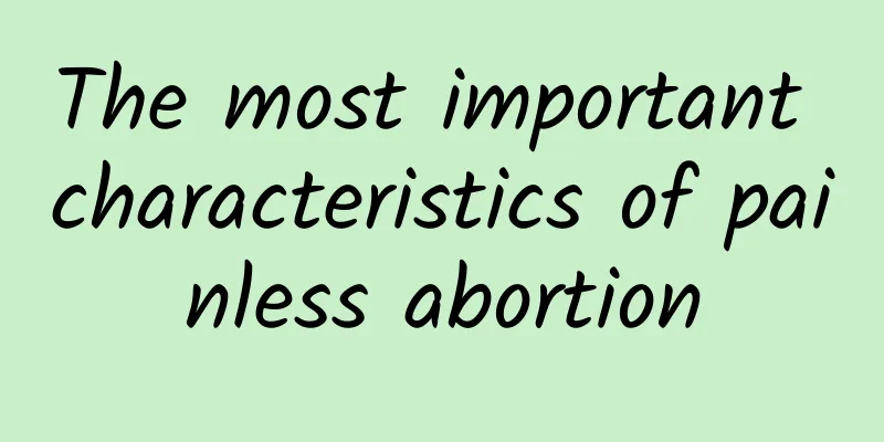 The most important characteristics of painless abortion