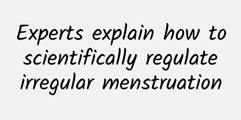 Experts explain how to scientifically regulate irregular menstruation