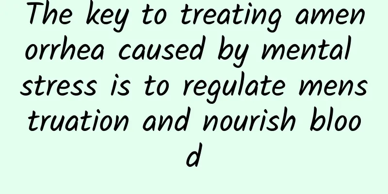 The key to treating amenorrhea caused by mental stress is to regulate menstruation and nourish blood