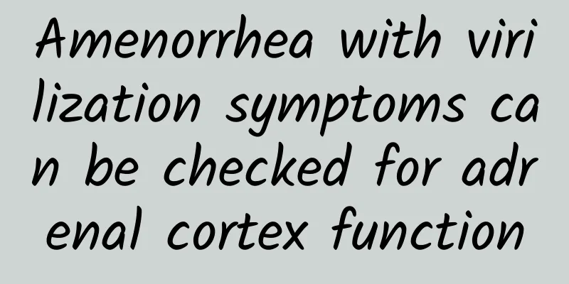 Amenorrhea with virilization symptoms can be checked for adrenal cortex function