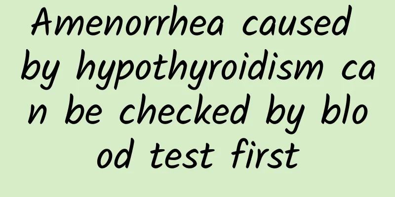 Amenorrhea caused by hypothyroidism can be checked by blood test first