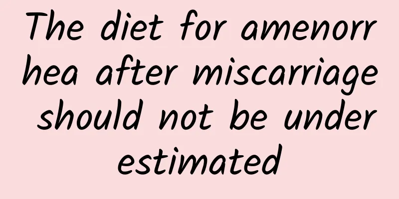 The diet for amenorrhea after miscarriage should not be underestimated