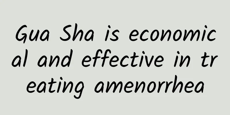 Gua Sha is economical and effective in treating amenorrhea