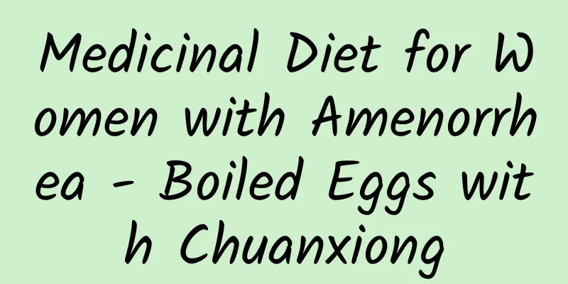 Medicinal Diet for Women with Amenorrhea - Boiled Eggs with Chuanxiong