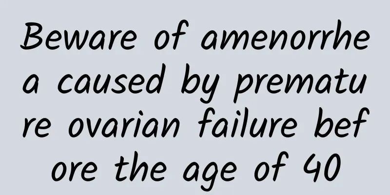 Beware of amenorrhea caused by premature ovarian failure before the age of 40