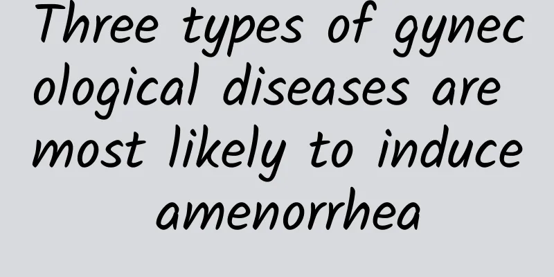 Three types of gynecological diseases are most likely to induce amenorrhea