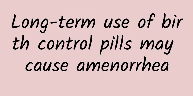 Long-term use of birth control pills may cause amenorrhea