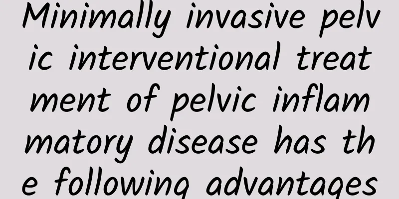 Minimally invasive pelvic interventional treatment of pelvic inflammatory disease has the following advantages