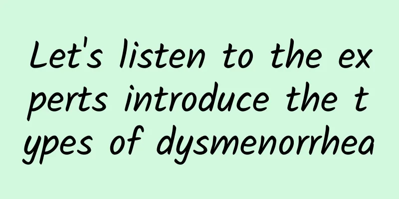 Let's listen to the experts introduce the types of dysmenorrhea