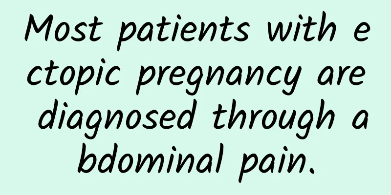 Most patients with ectopic pregnancy are diagnosed through abdominal pain.