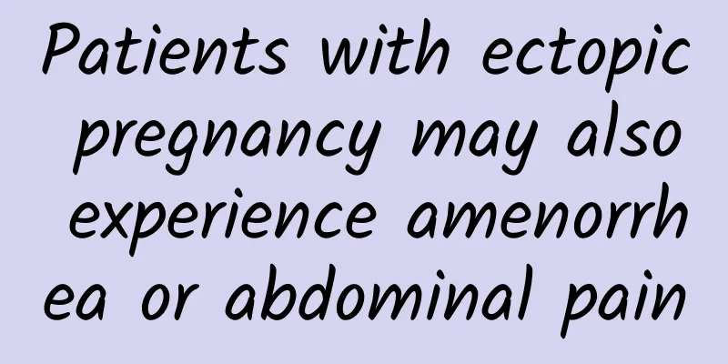 Patients with ectopic pregnancy may also experience amenorrhea or abdominal pain