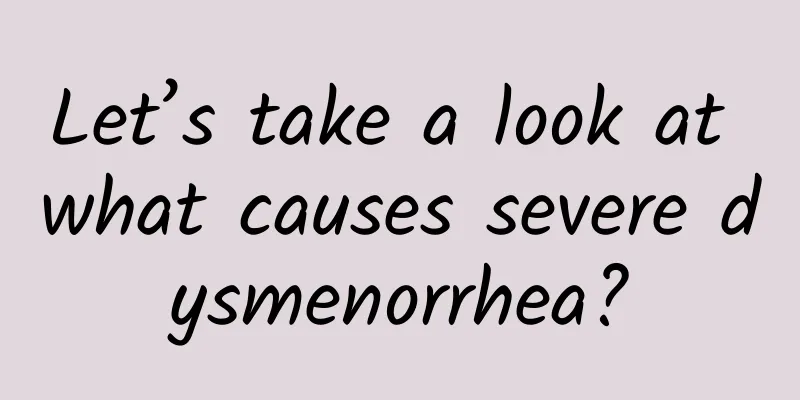 Let’s take a look at what causes severe dysmenorrhea?
