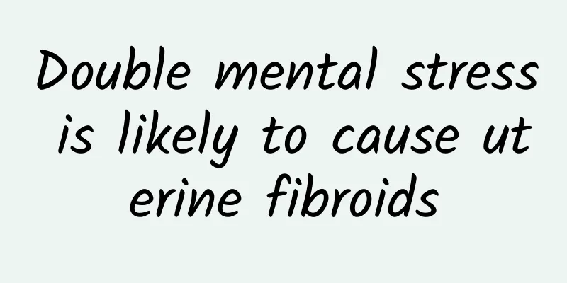 Double mental stress is likely to cause uterine fibroids