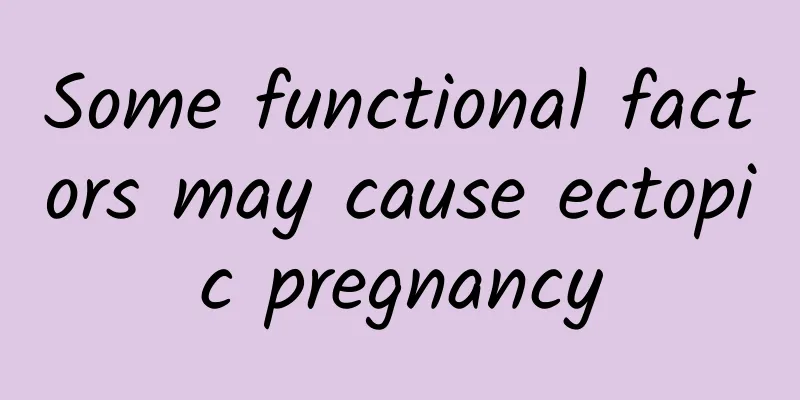 Some functional factors may cause ectopic pregnancy