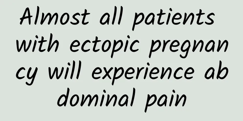 Almost all patients with ectopic pregnancy will experience abdominal pain