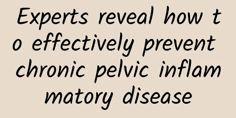 Experts reveal how to effectively prevent chronic pelvic inflammatory disease